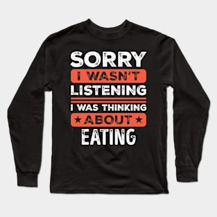 Sorry I wasn't listening Funny Eating Long Sleeve T-Shirt